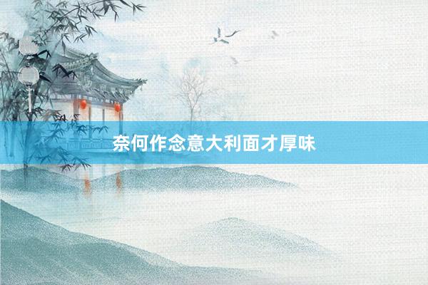 奈何作念意大利面才厚味